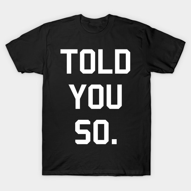 Told You So T-Shirt by laimutyy